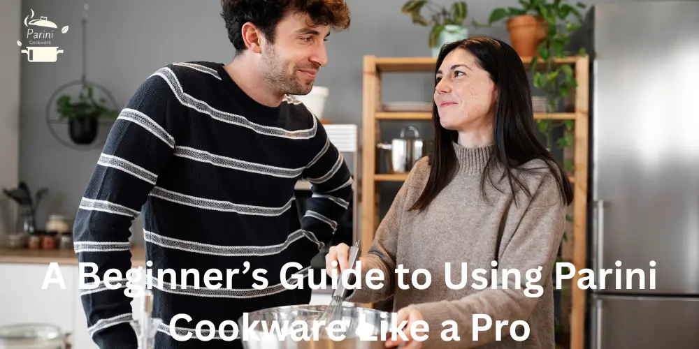 A Beginner’s Guide to Using Parini Cookware Like a Pro