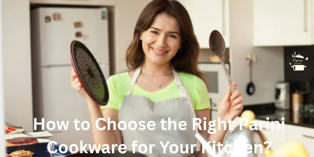 How to Choose the Right Parini Cookware for Your Kitchen