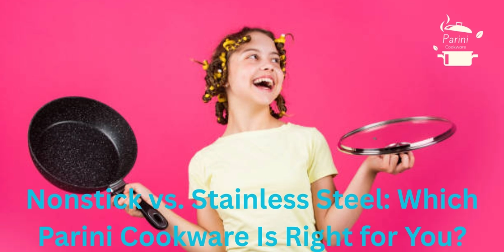 Nonstick vs. Stainless Steel Which Parini Cookware Is Right for You